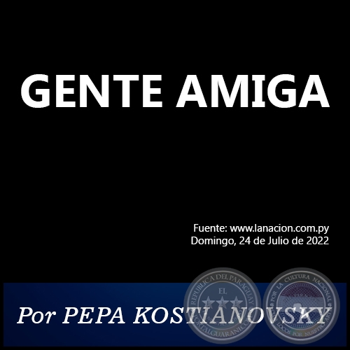GENTE AMIGA - Por PEPA KOSTIANOVSKY - Domingo, 24 de Julio de 2022